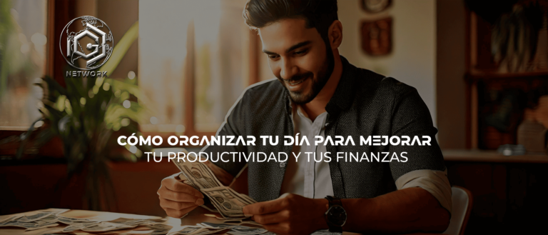 CÓMO ORGANIZAR TU DÍA PARA MEJORAR TU PRODUCTIVIDAD Y TUS FINANZAS