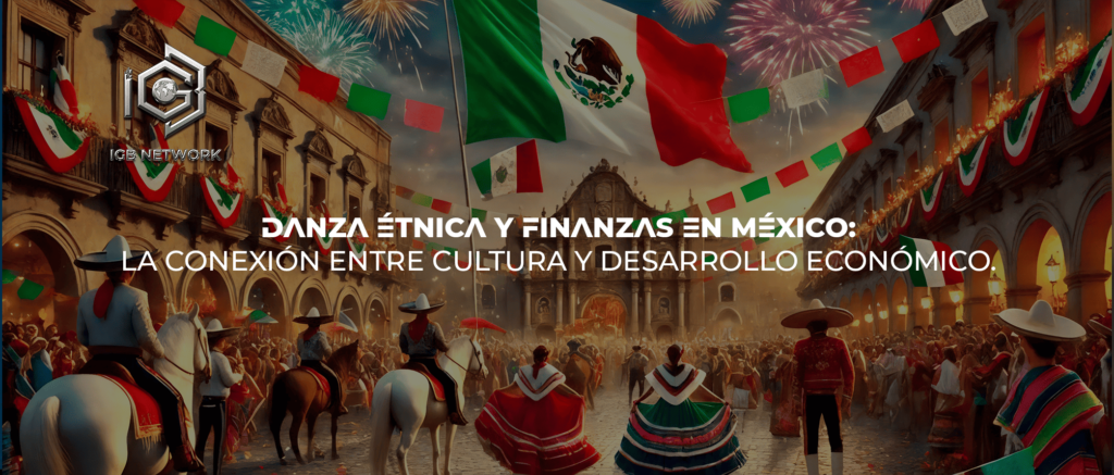 Danza Étnica y Finanzas en México: La Conexión entre Cultura y Desarrollo Económico.