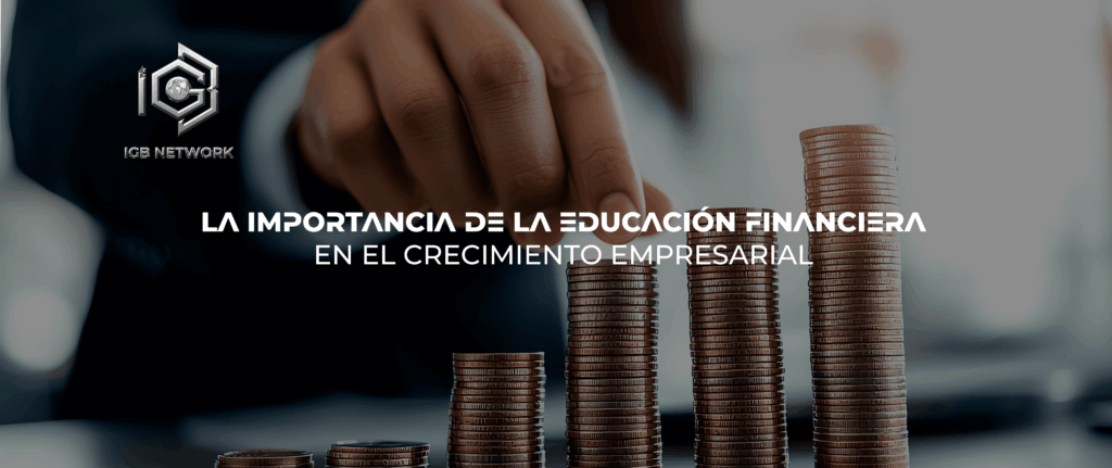 La Importancia de la Educación Financiera en el Crecimiento Empresarial
