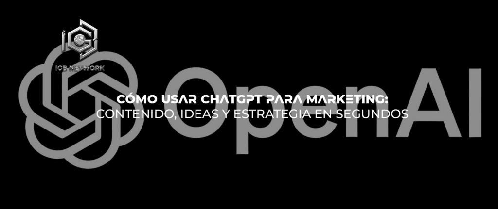 Cómo usar ChatGPT para Marketing: Contenido, ideas y estrategia en segundos.